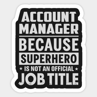 Account Manager  Because Superhero Is Not An Official Job Title Sticker